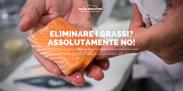 Eliminare i grassi? Assolutamente no!